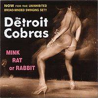 The Detroit Cobras : Mink, Rat or Rabbit